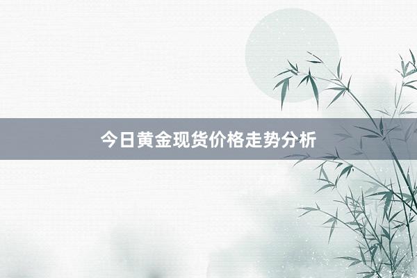 今日黄金现货价格走势分析