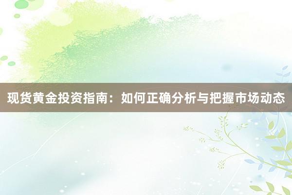 现货黄金投资指南：如何正确分析与把握市场动态