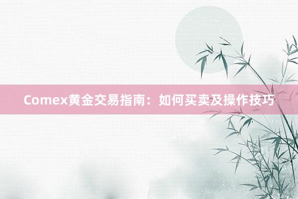 Comex黄金交易指南：如何买卖及操作技巧